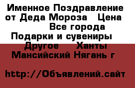 Именное Поздравление от Деда Мороза › Цена ­ 250 - Все города Подарки и сувениры » Другое   . Ханты-Мансийский,Нягань г.